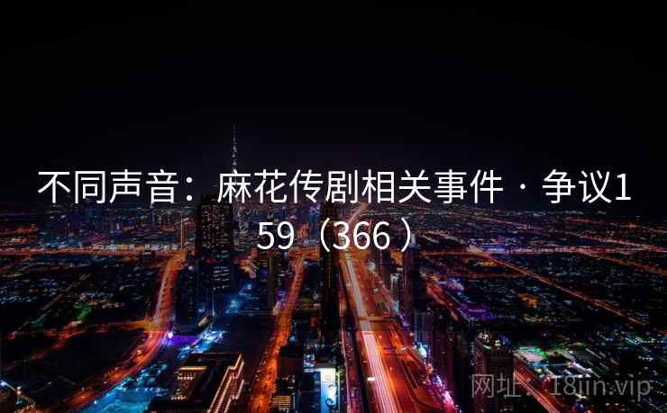 不同声音：麻花传剧相关事件 · 争议159（366 ）