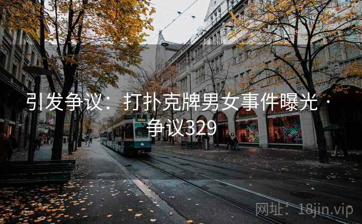 引发争议:打扑克牌男女事件曝光 · 争议329 第2张 引发争议:打扑克牌男女事件曝光 · 争议329 第2张